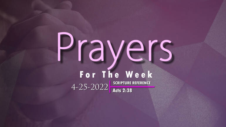 PRAYERS FOR THE WEEK: 4-25-2022